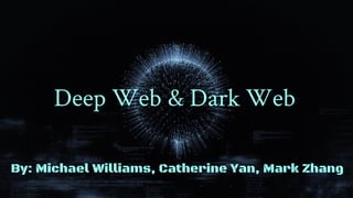 Deep Web & Dark Web
By: Michael Williams, Catherine Yan, Mark Zhang
 