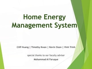 Home Energy
Management System
Cliff Huang | Timothy Kwan | Kevin Sison | Vinh Trinh
special thanks to our faculty advisor
Mohammad Al Faruque
 