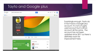 Tayto and Google plus

Surprisingly enough, Tayto do
in fact have a Google plus
account. It is not a hugely
used account but is still an
account all the same. The
account has not been
updated since 2011 so there is
definitely room for
improvement here.

 