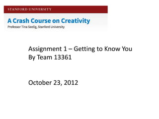 Assignment 1 – Getting to Know You
By Team 13361


October 23, 2012
 