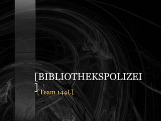 [BIBLIOTHEKSPOLIZEI] [Team 144L] 