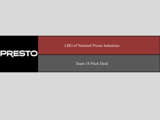 LBO of National Presto Industries



      Team 18 Pitch Deck
 