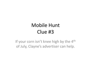 Mobile HuntClue #3 If your corn isn’t knee high by the 4th of July, Clayne’s advertiser can help. 