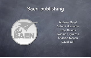 Baen publishing

              Andrew Boyd
            Satomi Hisamoto
               Kate Davids
            Ivannia Figueroa
             Charise Mason
                David Ioli



                               1
 