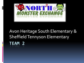 Avon Heritage South Elementary &
Sheffield Tennyson Elementary
TEAM 2
 