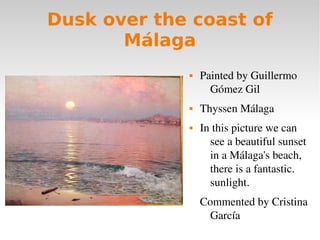 Dusk over the coast of
Málaga
 Painted by Guillermo 
Gómez Gil
 Thyssen Málaga
 In this picture we can 
see a beautiful...