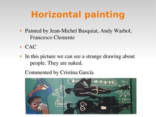 Horizontal painting
 Painted by Jean­Michel Basquiat, Andy Warhol, 
Francesco Clemente
 CAC
 In this picture we can see...