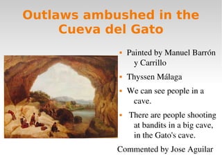 Outlaws ambushed in the
Cueva del Gato
 Painted by Manuel Barrón 
y Carrillo
 Thyssen Málaga
 We can see people in a 
c...