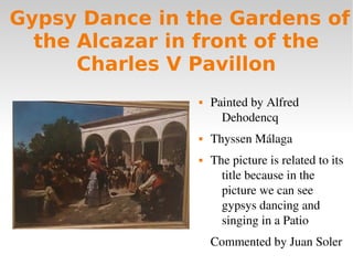 Gypsy Dance in the Gardens of
the Alcazar in front of the
Charles V Pavillon
 Painted by Alfred 
Dehodencq 
 Thyssen Mál...