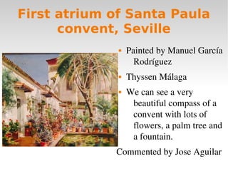 First atrium of Santa Paula
convent, Seville
 Painted by Manuel García 
Rodríguez
 Thyssen Málaga
 We can see a very 
b...