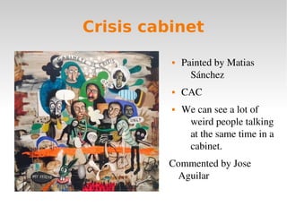Crisis cabinet
 Painted by Matias 
Sánchez
 CAC
 We can see a lot of 
weird people talking 
at the same time in a 
cabi...