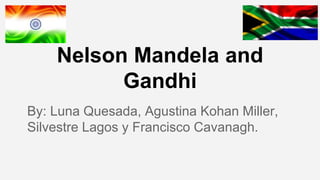 Nelson Mandela and 
Gandhi 
By: Luna Quesada, Agustina Kohan Miller, 
Silvestre Lagos y Francisco Cavanagh. 
 