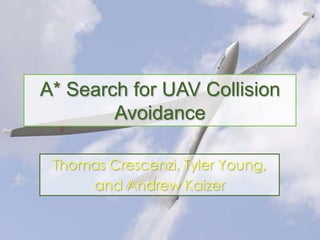 A* Search for UAV Collision Avoidance Thomas Crescenzi, Tyler Young, and Andrew Kaizer 