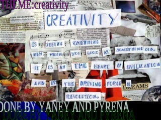 THEME:creativity DONE BY YANEY AND PYRENA 