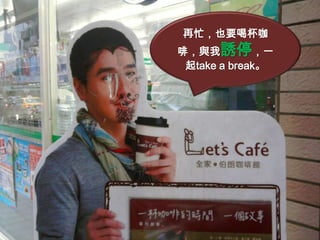 再忙，也要喝杯咖
啡，與我誘停，一
 起take a break。
 