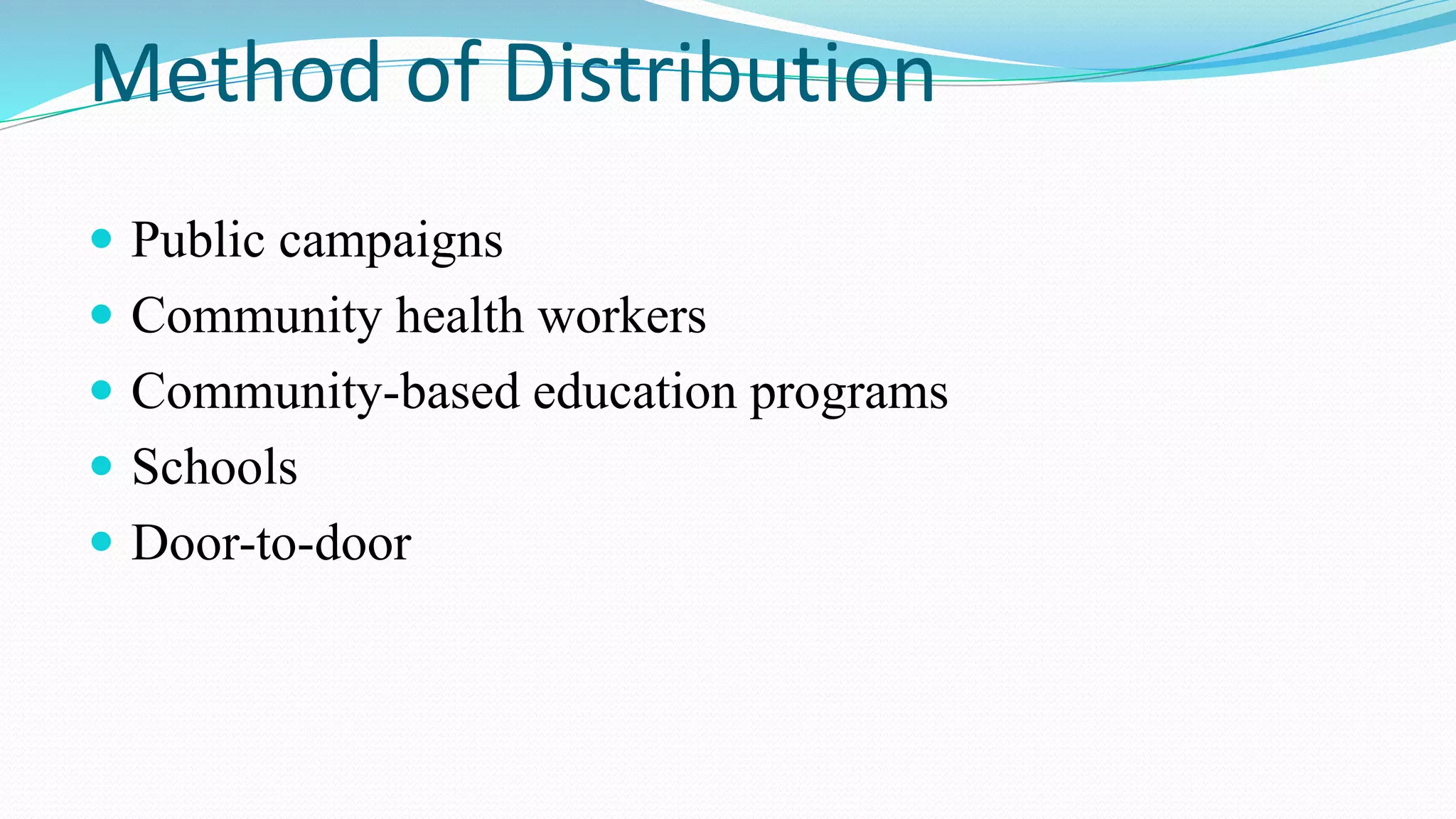 Method of Distribution
 Public campaigns

 Community health workers
 Community-based education programs

 Schools
 Door-to-door

 