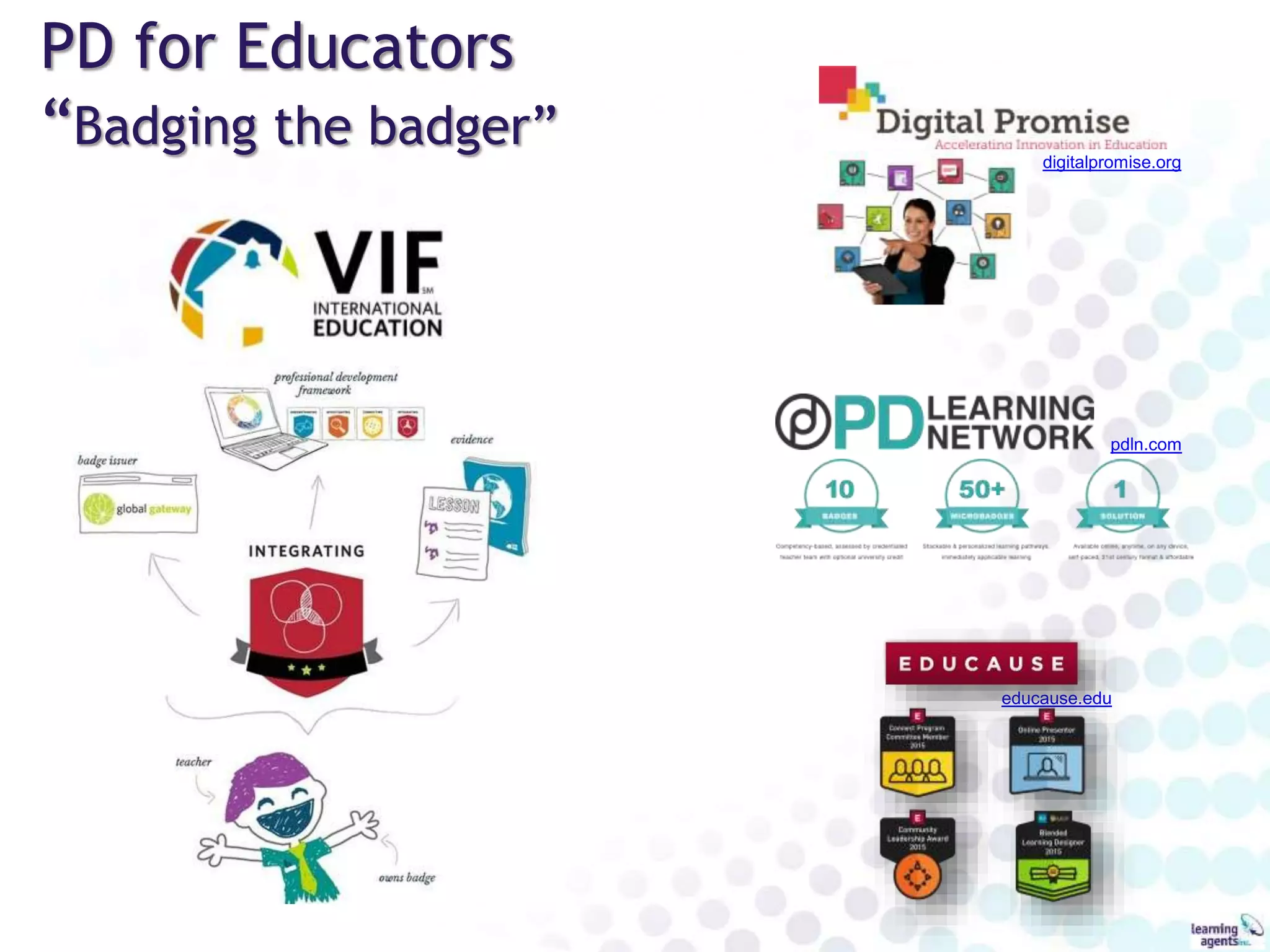PD for Educators
“Badging the badger” digitalpromise.org
viflearn.com
pdln.com
educause.edu
 