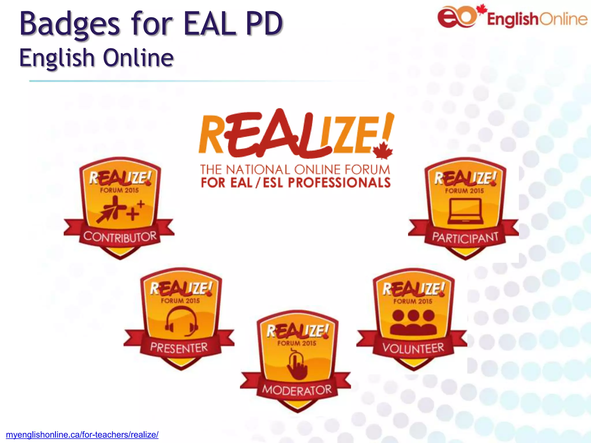 Badges for EAL PD
English Online
myenglishonline.ca/for-teachers/realize/
 