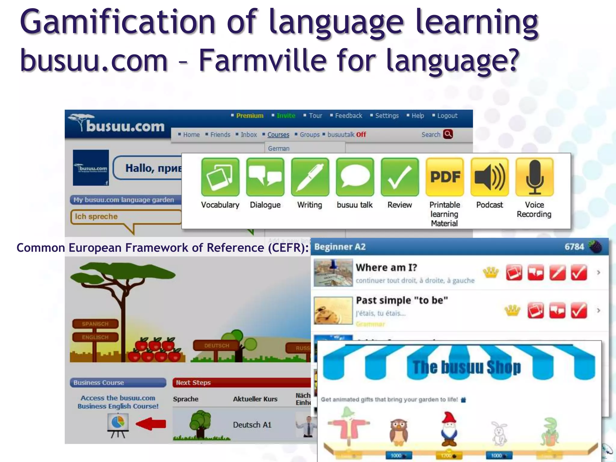 Gamification of language learning
busuu.com – Farmville for language?
Common European Framework of Reference (CEFR):
 