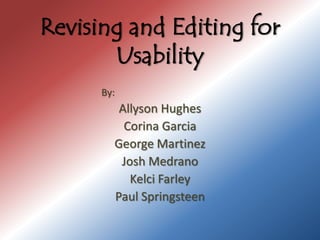Revising and Editing for Usability                      By: Allyson Hughes Corina Garcia George Martinez Josh Medrano Kelci Farley Paul Springsteen 