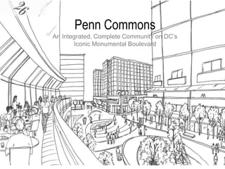 Penn Commons
An Integrated, Complete Community on DC’s
Iconic Monumental Boulevard
 