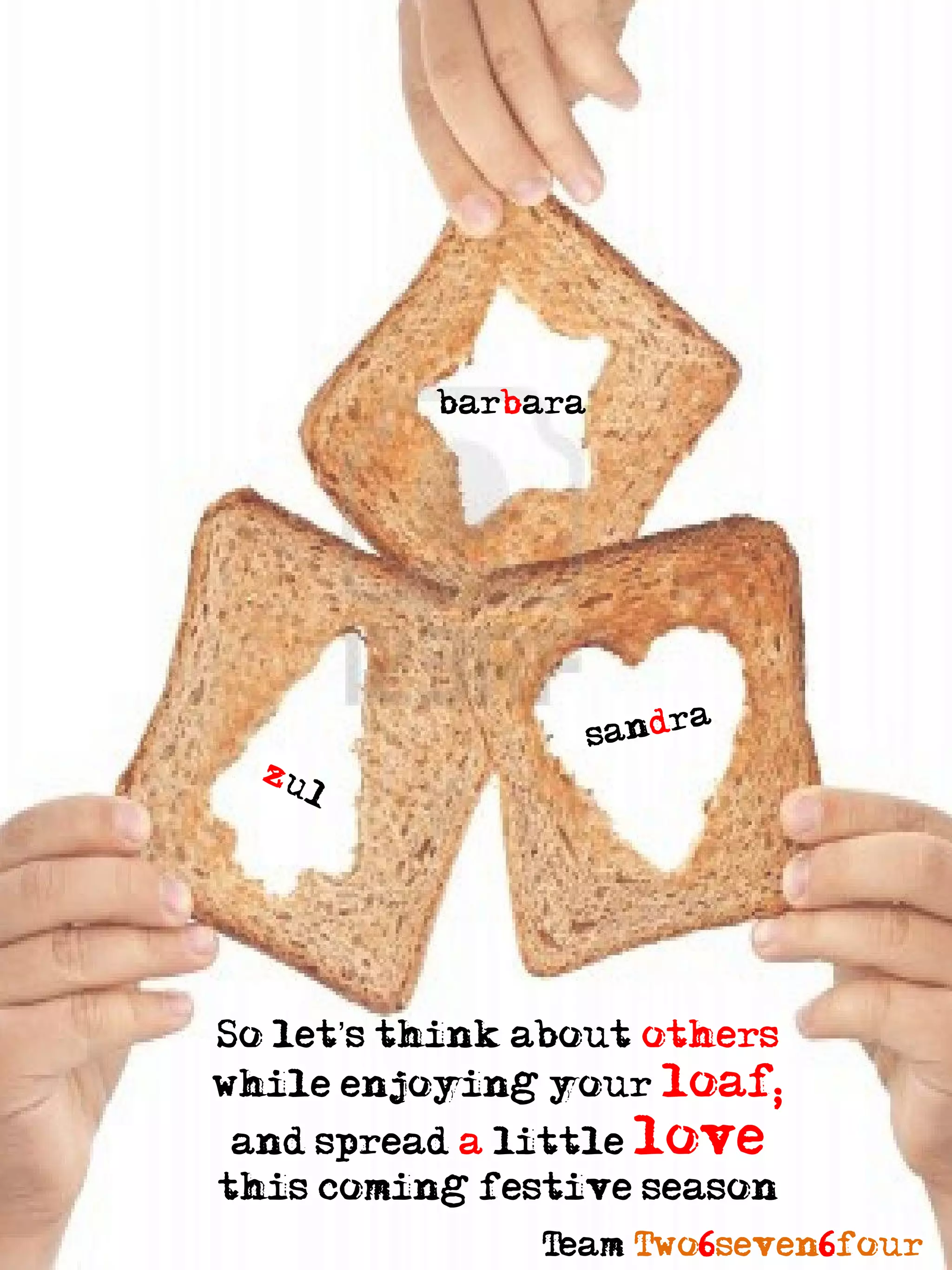 barbara




So let’s think about others
while enjoying your loaf;
 and spread a little love
this coming festive season
               Team Two6seven6four
 