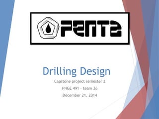 Drilling Design 
Capstone project semester 2 
PNGE 491 – team 26 
December 21, 2014 
 