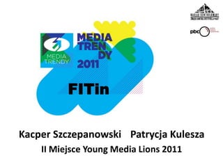 FITin Kacper Szczepanowski 	Patrycja Kulesza II Miejsce Young Media Lions 2011 