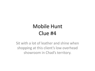 Mobile HuntClue #4 Sit with a lot of leather and shine when shopping at this client’s low overhead showroom in Chad’sterritory. 