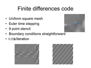 Finite differences code
• Uniform square mesh
• Euler time stepping
• 9 point stencil
• Boundary conditions straightforward
• s/iteration
 