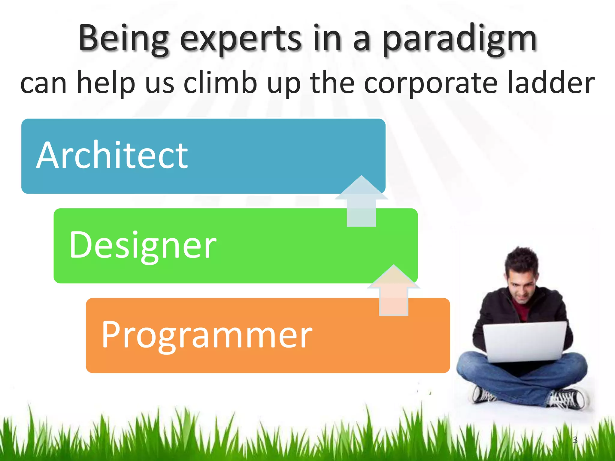 Being experts in a paradigmcan help us climb up the corporate ladder3
