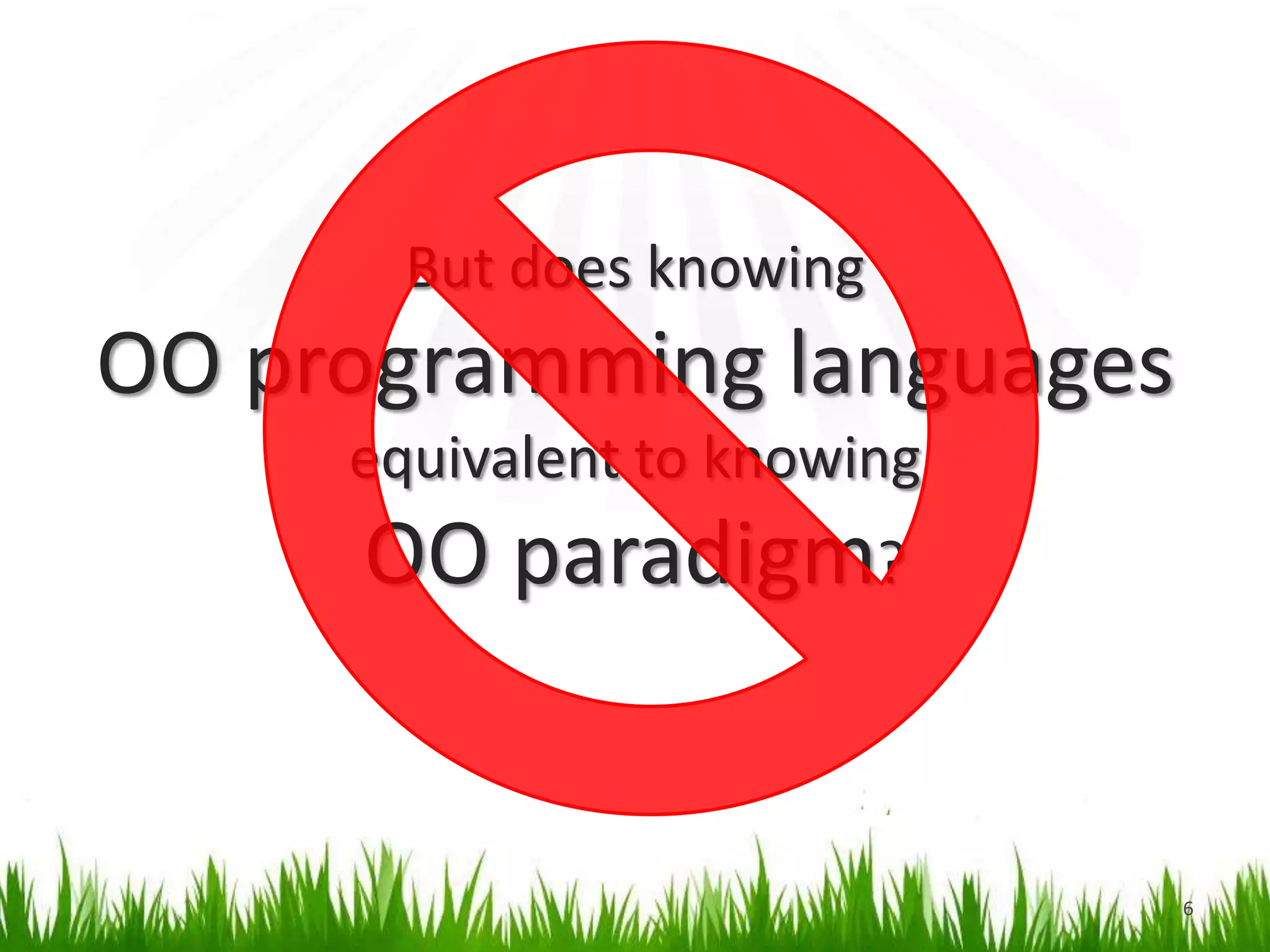 But does knowing OO programming languagesequivalent to knowing OO paradigm?6