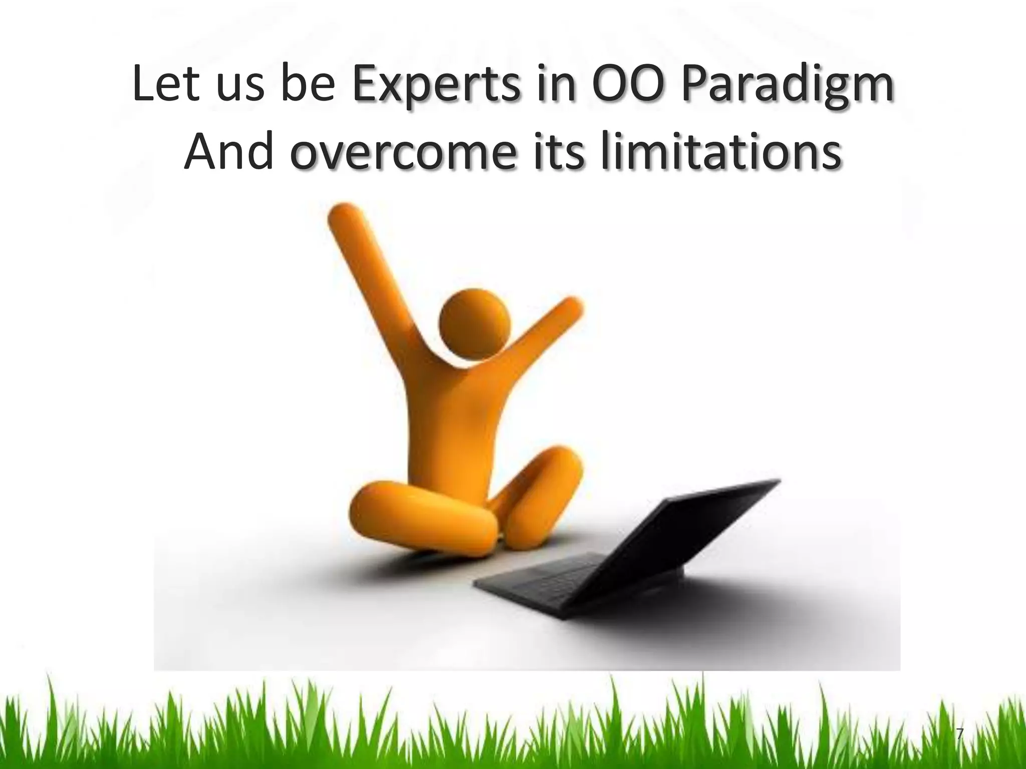 Let us be Experts in OO Paradigm And overcome its limitations7