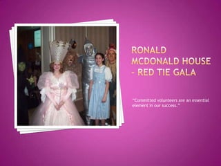 Ronald Mcdonald House – Red Tie Gala“Committed volunteers are an essential element in our success.”