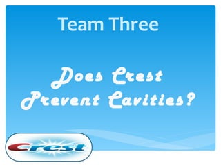 Team Three
Does Crest
Prevent Cavities?

 