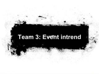 Team 3: Event intrend
 