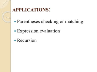 APPLICATIONS: 
 Parentheses checking or matching 
 Expression evaluation 
 Recursion 
 