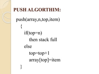 PUSH ALGORTHIM: 
push(array,n,top,item) 
{ 
if(top=n) 
then stack full 
else 
top=top+1 
array[top]=item 
} 
 