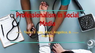 Professionalism in Social
Media
Team 3: Izzy, Mari, Angelica, &
Aerrion
 