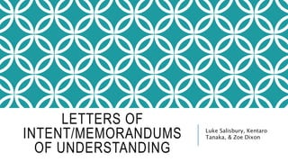 LETTERS OF
INTENT/MEMORANDUMS
OF UNDERSTANDING
Luke Salisbury, Kentaro
Tanaka, & Zoe Dixon
 