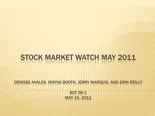STOCK MARKET WATCH mAY 2011 Denisse Avalos, Wayne Booth, Jerry Marquis, AND ERIN REILLYBot 56 CMay 16, 2011 