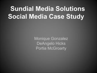 Sundial Media Solutions
Social Media Case Study


        Monique Gonzalez
         DeAngelo Hicks
        Portia McGroarty
 