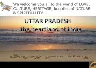 We welcome you all to the world of LOVE,
CULTURE, HERITAGE, bounties of NATURE
& SPIRITUALITY…..
 