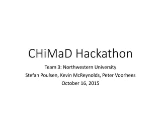 CHiMaD Hackathon
Team 3: Northwestern University
Stefan Poulsen, Kevin McReynolds, Peter Voorhees
October 16, 2015
 
