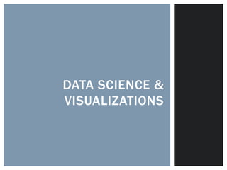 DATA SCIENCE & 
VISUALIZATIONS 
 