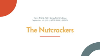 The Nutcrackers
Karen Zhang, Kathy Jiang, Scenery Dong
September 14, 2020 // IXDSN 3500-1-2020FA
 