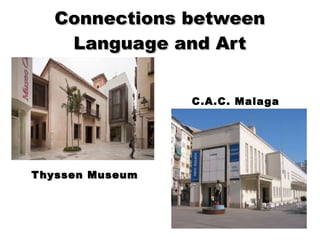 Connections betweenConnections between
Language and ArtLanguage and Art
C.A.C. Malaga
Thyssen MuseumThyssen Museum
 