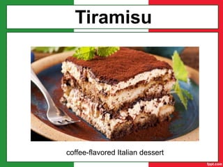 Tiramisu
coffee-flavored Italian dessert
 