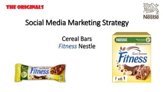Social Media Marketing Strategy
Cereal Bars
Fitness Nestle
 