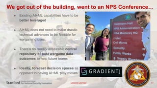 Lessons Learned
We got out of the building, went to an NPS Conference…
13
● Existing AI+ML capabilities have to be
better ...